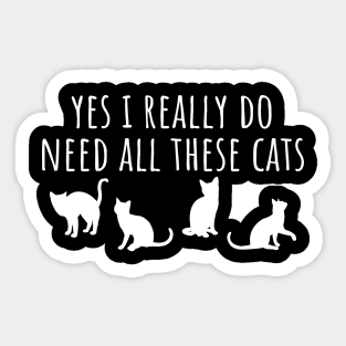 Yes I Really Do Need All These Cats Sticker